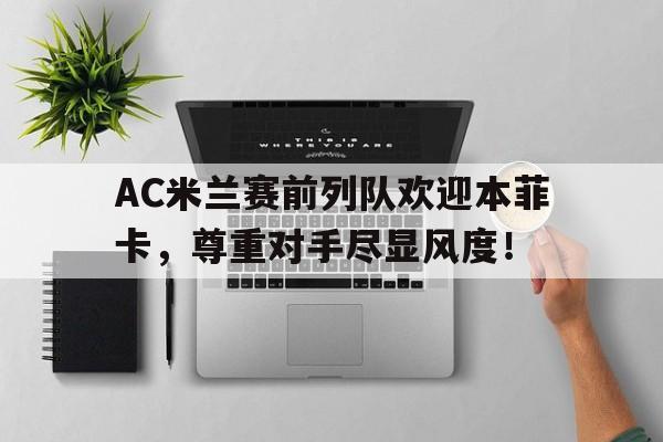 AC米兰赛前列队欢迎本菲卡，尊重对手尽显风度！